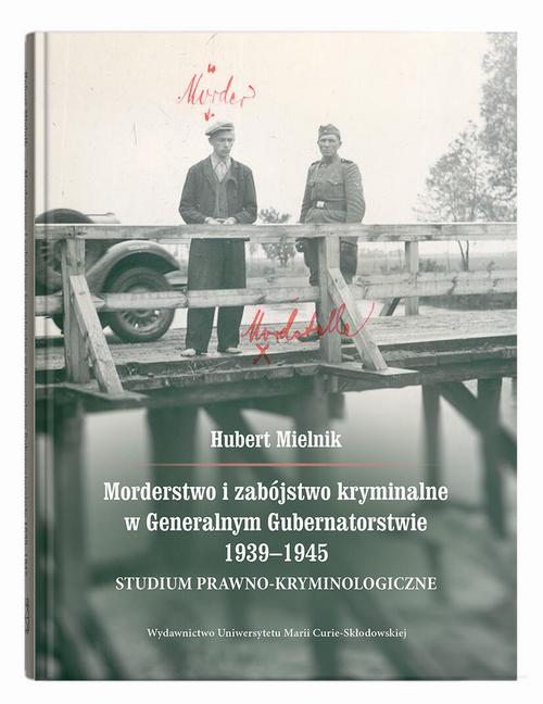 Morderstwo i zabójstwo kryminalne w Generalnym Gubernatorstwie 1939–1945. Studium prawno-kryminologiczne — okładka e-booka