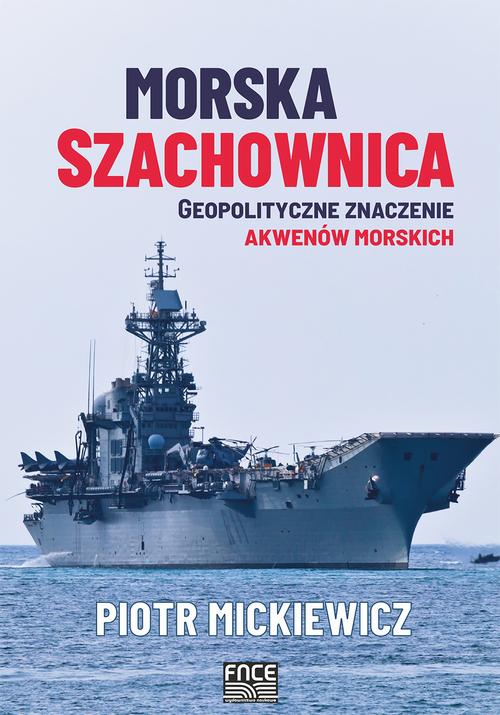 Tytuł: Morska szachownica – geopolityczne znaczenie akwenów morskich
Autor: Piotr Mickiewicz
Wydawnictwo: Wydawnictwo Naukowe E Book
Formaty: PDF