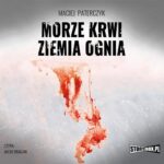 Tytuł: Morze krwi, ziemia ognia
Autor: Maciej Paterczyk
Wydawnictwo: Storybox
Formaty: MP3
