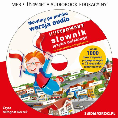 Tytuł: Mówimy po polsku. Słownik języka polskiego
Autor: Tamara Michałowska
Wydawnictwo: Siedmioróg
Formaty: MP3