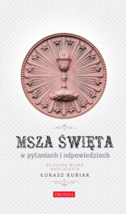 Tytuł: Msza Święta w pytaniach i odpowiedziach
Autor: Łukasz Kubiak
Wydawnictwo: Fronda
Formaty: PDF