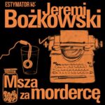 Tytuł: Msza za mordercę
Autor: Jeremi Bożkowski
Wydawnictwo: Estymator
Formaty: MP3