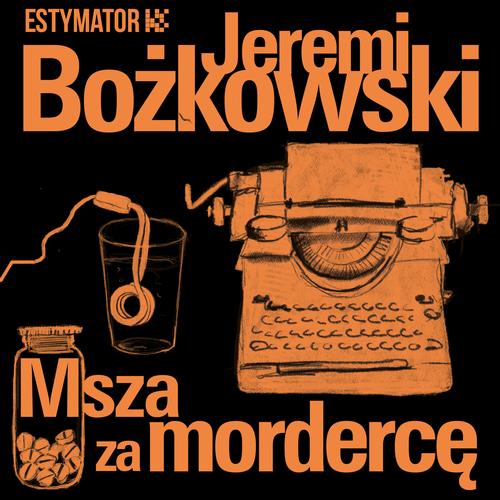 Tytuł: Msza za mordercę
Autor: Jeremi Bożkowski
Wydawnictwo: Estymator
Formaty: MP3