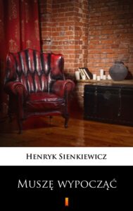 Tytuł: Muszę wypocząć. Obrazek sceniczny
Autor: Henryk Sienkiewicz
Wydawnictwo: KtoCzyta.pl
Formaty: EPUB, MOBI