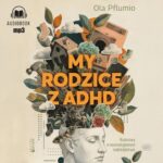 Tytuł: My rodzice z ADHD
Autor: Aleksandra Pflumio
Wydawnictwo: Mando Inside
Formaty: MP3