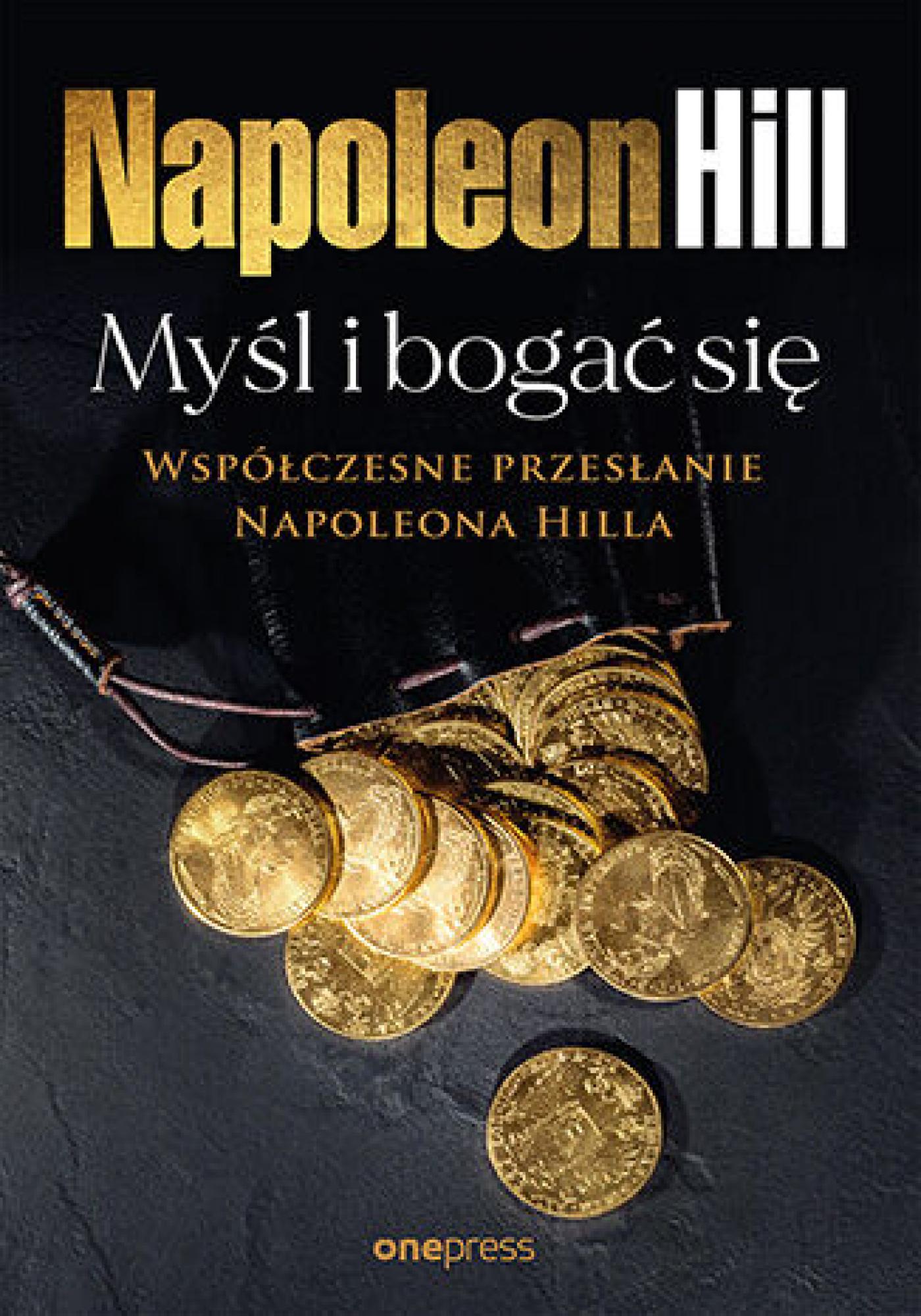 Tytuł: Myśl i bogać się: Współczesne przesłanie Napoleona Hilla
Autor: Napoleon Hill
Wydawnictwo: Onepress
Formaty: EPUB, PDF, MOBI