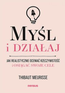 Tytuł: Myśl i działaj. Jak realistycznie oceniać rzeczywistość i osiągać swoje cele
Autor: Thibaut Meurisse
Wydawnictwo: Sensus
Formaty: EPUB, PDF, MOBI