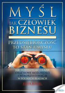 Myśl jak człowiek biznesu. Przedsiębiorczość to stan umysłu. Jak dostrzegać okazje oraz nowe możliwości i wykorzystywać je w polskich realiach — okładka e-booka