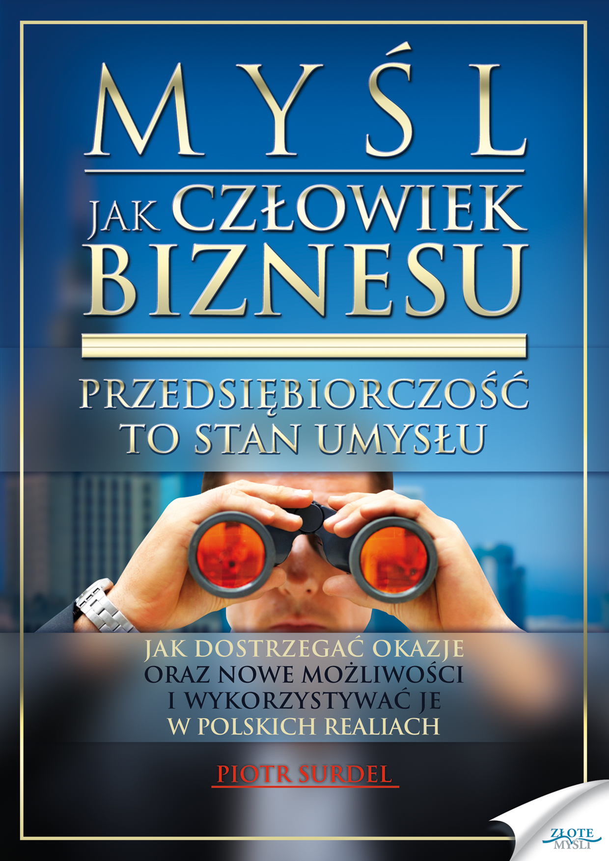 Myśl jak człowiek biznesu. Przedsiębiorczość to stan umysłu. Jak dostrzegać okazje oraz nowe możliwości i wykorzystywać je w polskich realiach — okładka e-booka