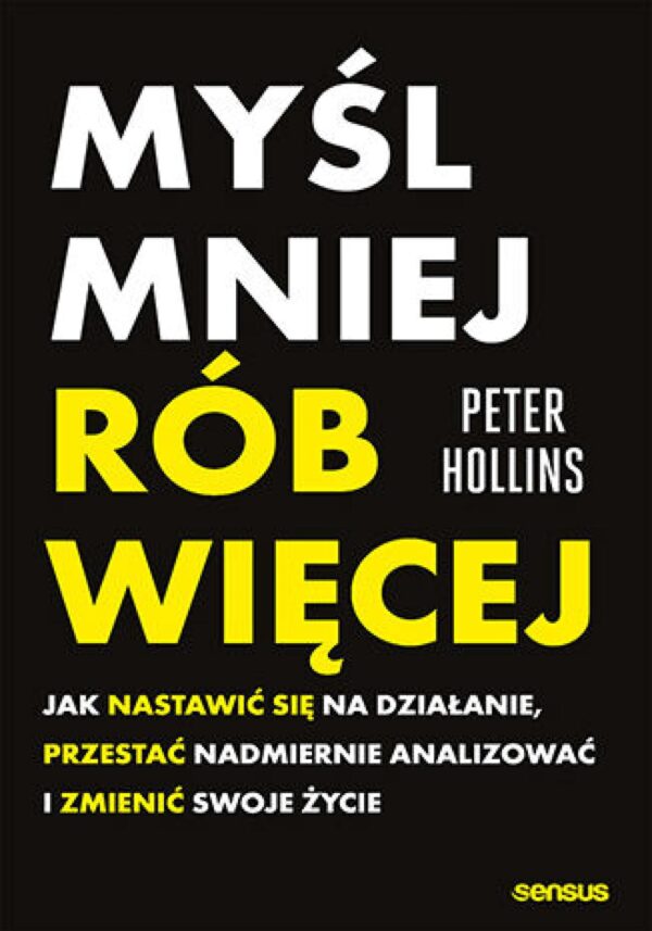 Myśl mniej, rób więcej. Jak nastawić się na działanie, przestać nadmiernie analizować i zmienić swoje życie — okładka e-booka