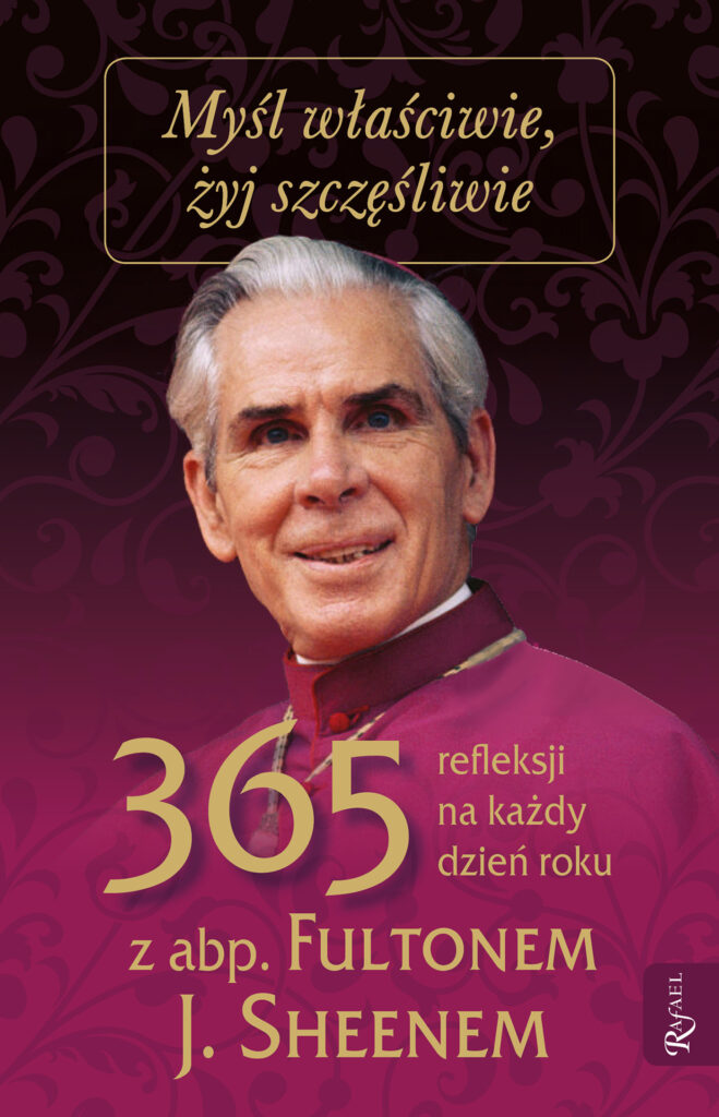 Myśl właściwie, żyj szczęśliwie. 365 refleksji na każdy dzień z abp Fultonem J. Sheenem — okładka