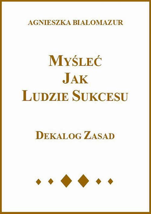 Tytuł: Myśleć jak ludzie sukcesu
Autor: Agnieszka Białomazur
Wydawnictwo: Wydawnictwo e-bookowo
Formaty: MOBI, PDF, EPUB