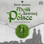 Tytuł: Myśli o dawnej Polsce
Autor: Paweł Jasienica
Wydawnictwo: Aleksandria
Formaty: MP3