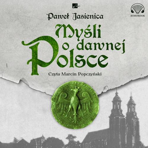 Tytuł: Myśli o dawnej Polsce
Autor: Paweł Jasienica
Wydawnictwo: Aleksandria
Formaty: MP3