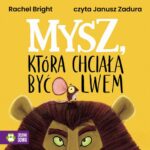 Tytuł: Mysz, która chciała być lwem
Autor: Rachel Bright
Wydawnictwo: Zielona Sowa
Formaty: MP3