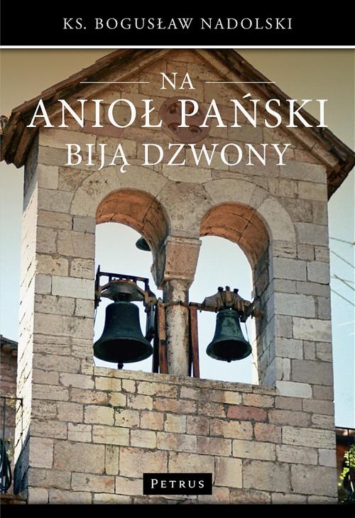 Tytuł: Na Anioł Pański biją dzwony
Autor: Ks. Bogusław Nadolski
Wydawnictwo: Petrus
Formaty: PDF