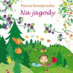 Tytuł: Na jagody
Autor: Maria Konopnicka
Wydawnictwo: Literat
Formaty: PDF