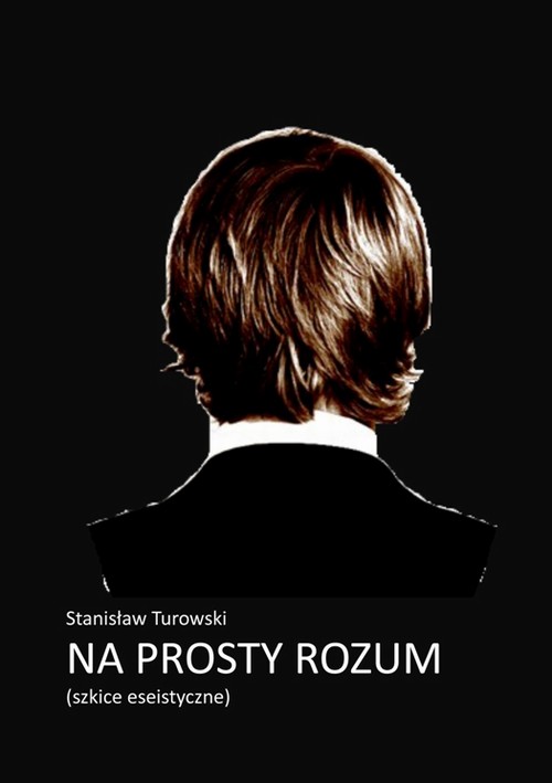 Tytuł: Na prosty rozum. Szkice eseistyczne
Autor: Stanisław Turowski
Wydawnictwo: Wydawnictwo e-bookowo
Formaty: PDF, MOBI, EPUB
