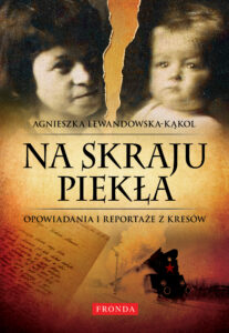 Tytuł: Na skraju piekła. Opowiadania i reportaże z Kresów
Autor: Agnieszka Lewandowska-Kąkol
Wydawnictwo: Fronda
Formaty: PDF