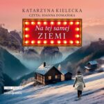 Tytuł: Na tej samej ziemi
Autor: Katarzyna Kielecka
Wydawnictwo: Storybox
Formaty: MP3