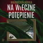 Tytuł: Na wieczne potępienie
Autor: Małgorzata Rogala
Wydawnictwo: Czwarta Strona
Formaty: MP3