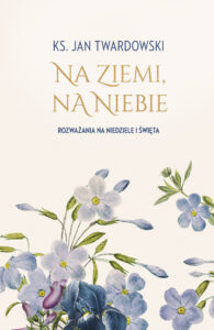 Tytuł: Na ziemi, na niebie. Rozważania na niedziele i święta
Autor: ks. Jan Twardowski
Wydawnictwo: Bernardinum
Formaty: EPUB, MOBI