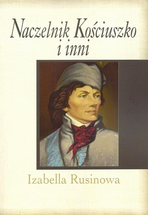 Tytuł: Naczelnik Kościuszko i inni
Autor: Izabella Rusinowa
Wydawnictwo: Aspra
Formaty: PDF