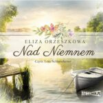Tytuł: Nad Niemnem
Autor: Eliza Orzeszkowa
Wydawnictwo: Storybox
Formaty: MP3