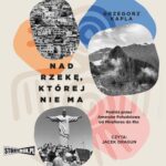Tytuł: Nad rzekę, której nie ma. Podróż przez Amerykę Południową od Miraflores do Rio
Autor: Grzegorz Kapla
Wydawnictwo: Storybox
Formaty: MP3