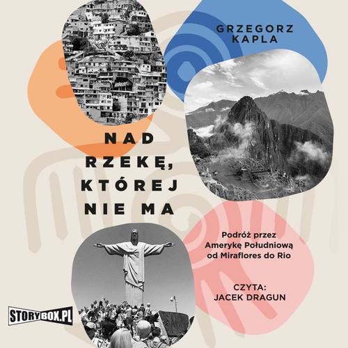 Tytuł: Nad rzekę, której nie ma. Podróż przez Amerykę Południową od Miraflores do Rio
Autor: Grzegorz Kapla
Wydawnictwo: Storybox
Formaty: MP3