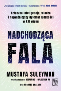 Tytuł: Nadchodząca fala. Sztuczna inteligencja, władza i najważniejszy dylemat ludzkości w XXI wieku
Autor: Mustafa Suleyman, Michael Bhaskar
Wydawnictwo: Szczeliny
Formaty: EPUB, MOBI