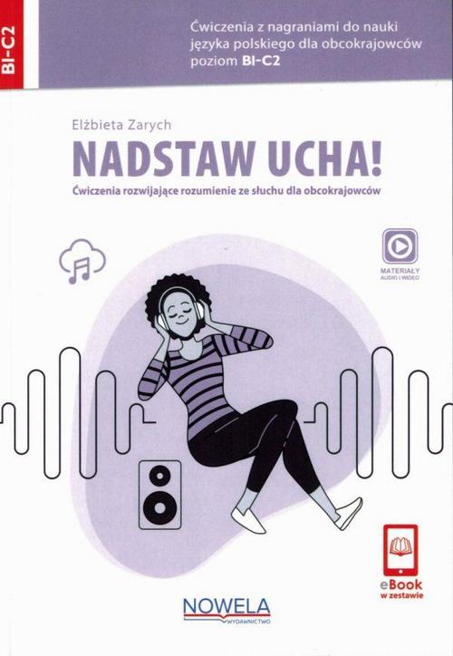 Tytuł: Nadstaw ucha! Ćwiczenia rozwijające rozumienie ze słuchu dla obcokrajowców
Autor: Elżbieta Zarych
Wydawnictwo: Nowela
Formaty: PDF, MOBI, EPUB