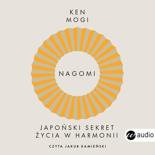Tytuł: Nagomi. Japoński sekret życia w harmonii
Autor: Ken Mogi
Wydawnictwo: Wielka Litera
Formaty: MP3