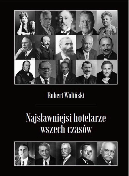 Tytuł: Najsławniejsi hotelarze wszech czasów
Autor: Robert Woliński
Wydawnictwo: Woliński&Hotel
Formaty: EPUB, MOBI, PDF
