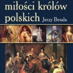 Tytuł: Najsłynniejsze miłości królów polskich
Autor: Jerzy Besala
Wydawnictwo: Bellona
Formaty: EPUB, MOBI