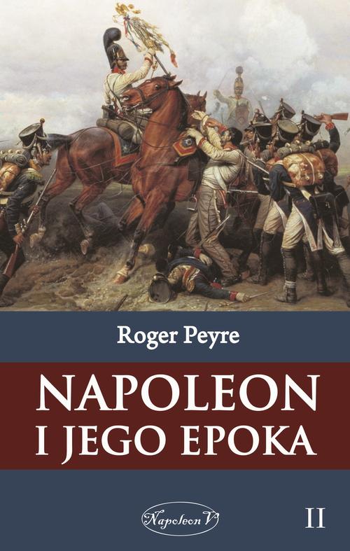 Tytuł: Napoleon i jego epoka t. 2
Autor: Roger Peyre
Wydawnictwo: Napoleon V
Formaty: EPUB, MOBI
