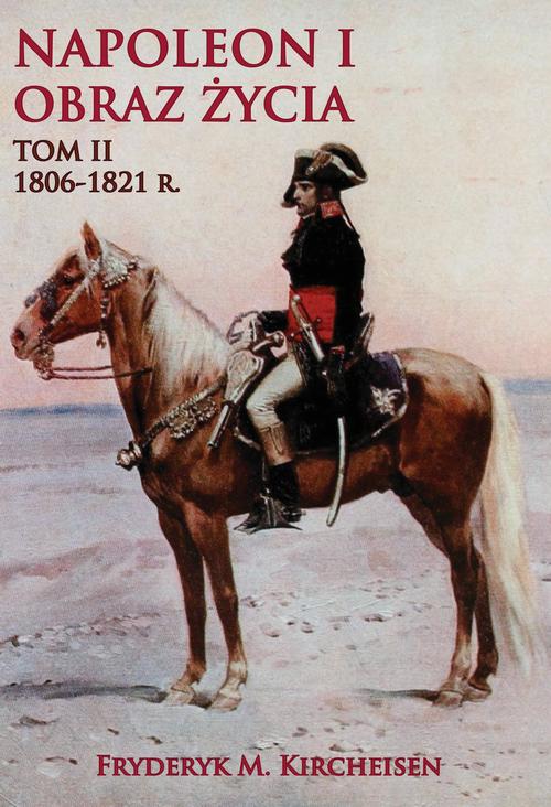 Tytuł: Napoleon I Obraz życia Tom II
Autor: Fryderyk M. Kircheisen
Wydawnictwo: Napoleon V
Formaty: EPUB, MOBI