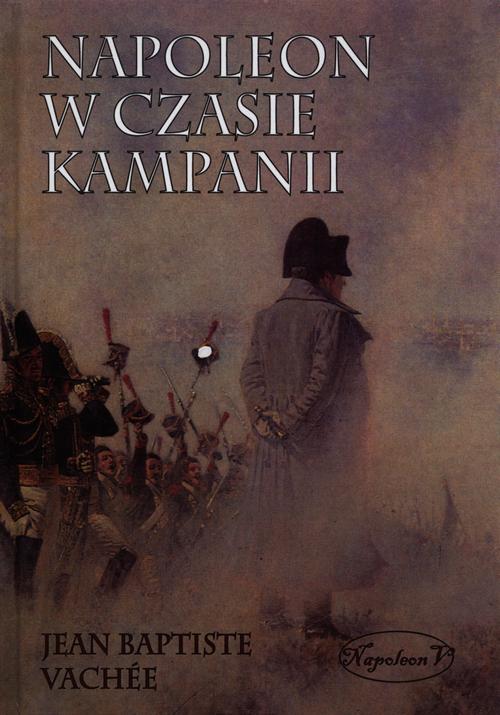 Tytuł: Napoleon w czasie kampanii
Autor: Jean Baptiste Vachee
Wydawnictwo: Napoleon V
Formaty: EPUB, PDF, MOBI