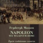 Tytuł: Napoleon we własnym domu
Autor: Fryderyk Masson
Wydawnictwo: Napoleon V
Formaty: PDF, EPUB, MOBI