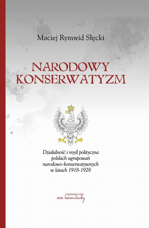 Narodowy konserwatyzm. Działalność i myśl polityczna polskich ugrupowań narodowo-konserwatywnych w latach 1918-1928 — okładka e-booka