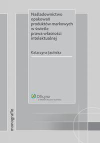 Naśladownictwo opakowań produktów markowych w świetle prawa własności intelektualnej — okładka e-booka