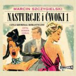 Tytuł: Nasturcje i ćwoki. Tom 1. Czyli kryminał romantyczny
Autor: Marcin Szczygielski
Wydawnictwo: Storybox
Formaty: MP3
