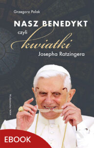 Tytuł: Nasz Benedykt. czyli kwiatki Josepha Ratzingera
Autor: Grzegorz Polak
Wydawnictwo: WAM
Formaty: EPUB, MOBI