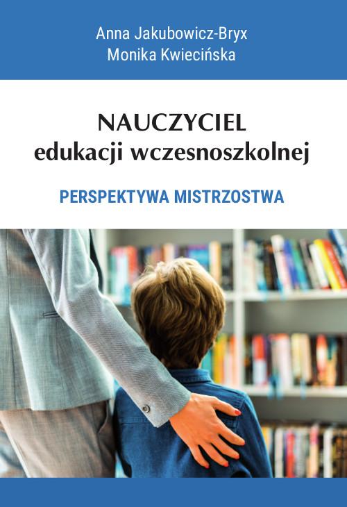 Tytuł: Nauczyciel edukacji wczesnoszkolnej. Perspektywa mistrzostwa
Autor: Anna Jakubowicz-Bryx, Monika Kwiecińska
Wydawnictwo: Wydawnictwo Uniwersytetu Kazimierza Wielkiego w Bydgoszczy
Formaty: PDF
