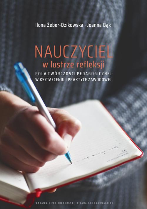 Tytuł: Nauczyciel w lustrze refleksji. Rola twórczości pedagogicznej w kształceniu i praktyce zawodowej
Autor: Ilona Żeber-Dzikowska, Joanna Bąk
Wydawnictwo: Uniwersytet Jana Kochanowskiego
Formaty: PDF
