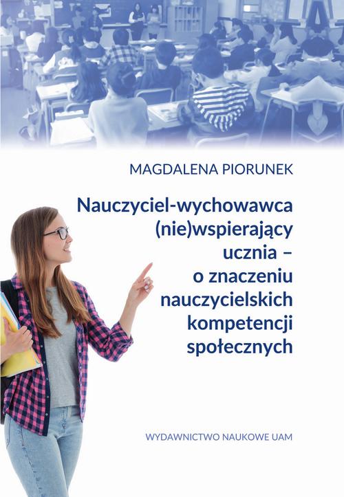 Tytuł: Nauczyciel-wychowawca (nie)wspierający ucznia – o znaczeniu nauczycielskich kompetencji społecznych
Autor: Magdalena Piorunek
Wydawnictwo: Uniwersytet im.Adama Mickiewicza w Poznaniu
Formaty: PDF