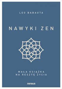 Tytuł: Nawyki zen. Mała książka na resztę życia
Autor: Leo Babauta
Wydawnictwo: Sensus
Formaty: EPUB, PDF, MOBI