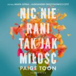 Tytuł: Nic nie rani tak jak miłość
Autor: Paige Toon
Wydawnictwo: Albatros
Formaty: MP3