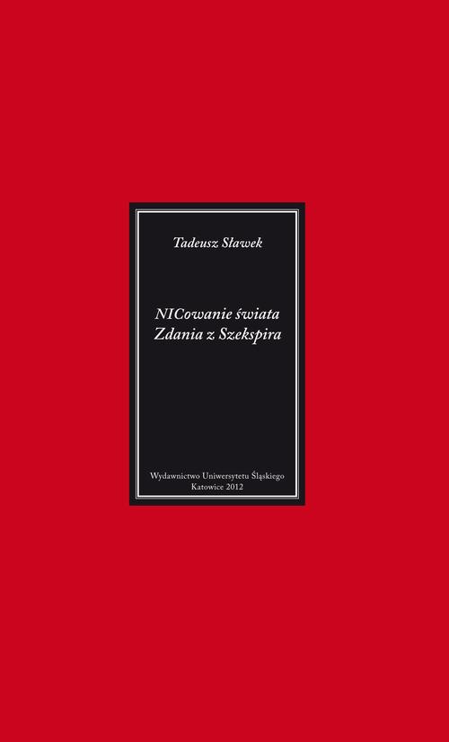 Tytuł: NICowanie świata. Zdania z Szekspira
Autor: Tadeusz Sławek
Wydawnictwo: Wydawnictwo Uniwersytetu Śląskiego
Formaty: PDF