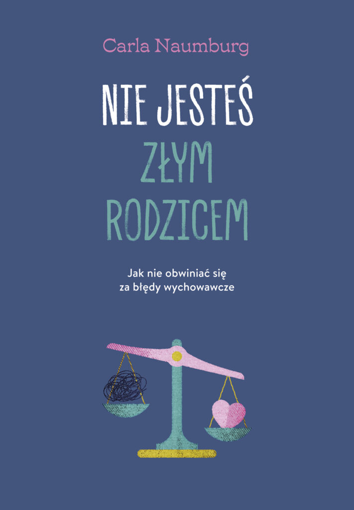Nie jesteś złym rodzicem. Jak nie obwiniać się za błędy wychowawcze — okładka